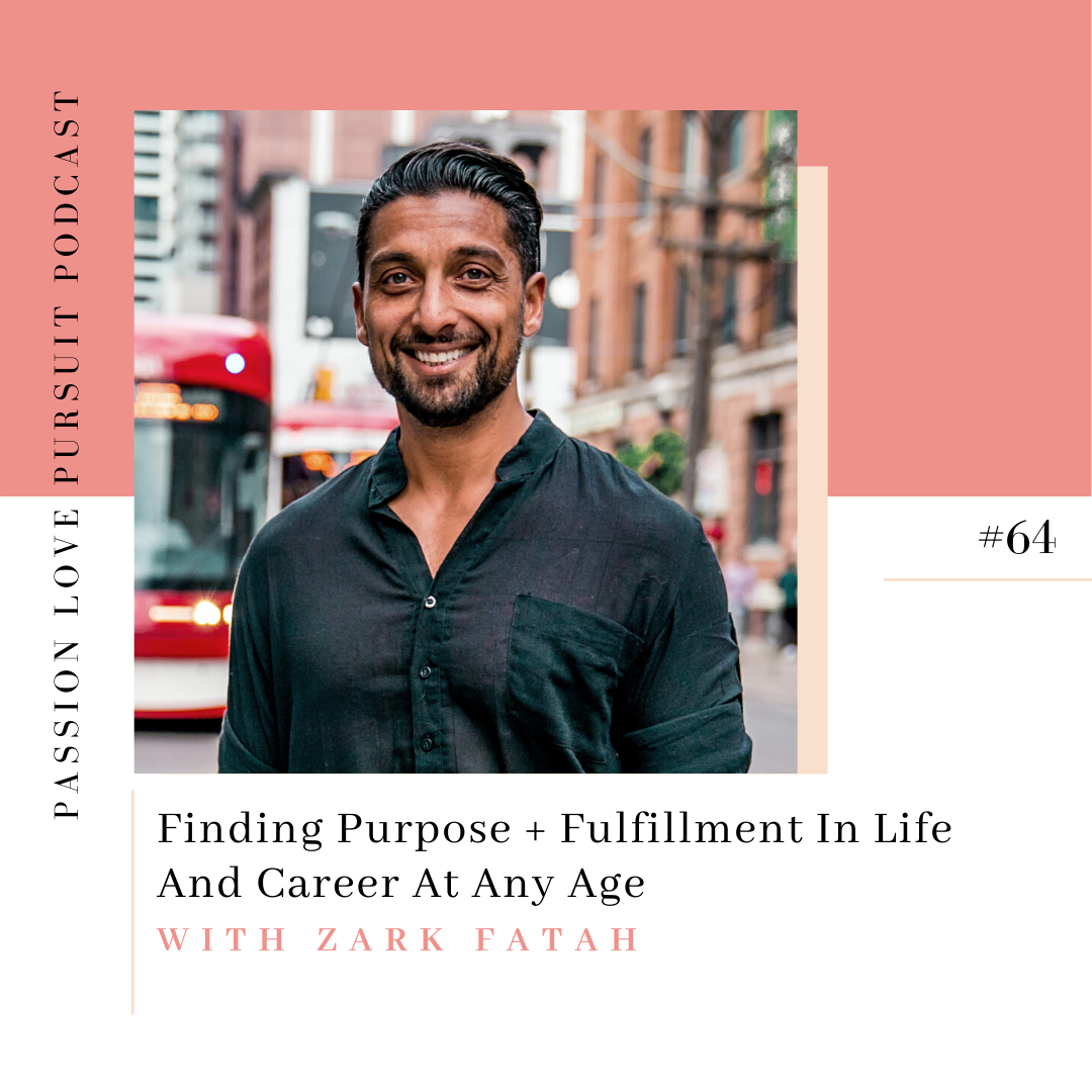 Finding Purpose + Fulfillment In Life And Career At Any Age With Zark Fatah
